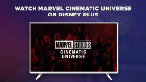 How to Watch Marvel Cinematic Universe on Disney Plus From Anywhere