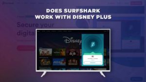 Does Disney Plus with Surfshark work From Anywhere in 2023?