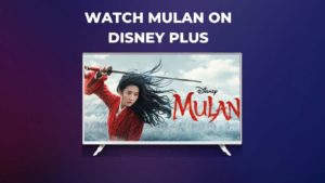 How to Watch Mulan on Disney Plus from Anywhere