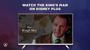 How To Watch The King’s Man On Disney Plus From Anywhere