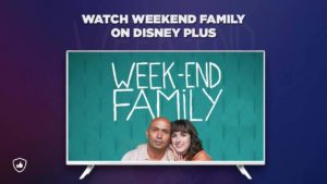 How to Watch ‘Week-End Family’ on Disney Plus From Anywhere