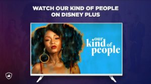 How to Watch Our Kind of People on Disney Plus from Anywhere