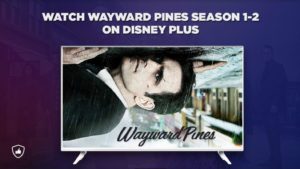 How to watch Wayward Pines  on Disney Plus from Anywhere