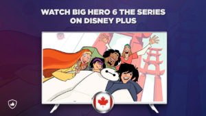 How to Watch Big Hero 6 The Series on Disney Plus Outside Canada