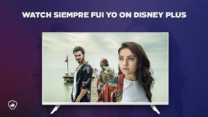 How To watch Siempre Fui Yo On Disney Plus Outside USA?