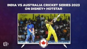 How to Watch India vs Australia 2023 Series on Hotstar in Canada?