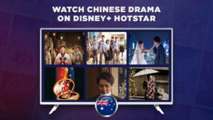 How to Watch Chinese Drama on Disney+ Hotstar in Australia? [Quick Guide]