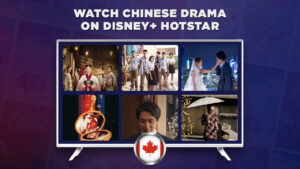 How to Watch Chinese Drama on Disney+ Hotstar in Canada?