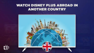 How to Watch Disney Plus Abroad outside UK