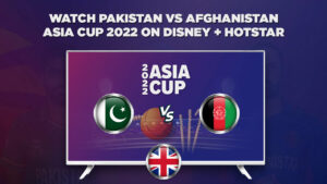 How to Watch Pakistan vs Afghanistan Asia Cup 2022 in UK
