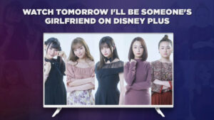 How to Watch Tomorrow I’ll be Someone’s Girlfriend in USA