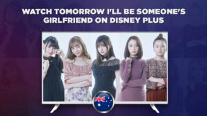 How to Watch Tomorrow I’ll be Someone’s Girlfriend in Australia