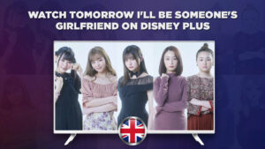 How to Watch Tomorrow I’ll be Someone’s Girlfriend in UK
