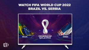 How to Watch Brazil vs Serbia FIFA World Cup 2022 Outside USA