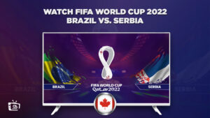 How to Watch Brazil vs Serbia FIFA World Cup 2022 in Canada