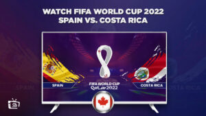 How to Watch Spain vs Costa Rica FIFA World Cup 2022 in Canada