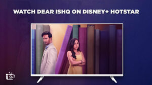 How to Watch Dear Ishq on Hotstar in USA [Easy Guide]