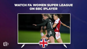 How to Watch FA Women’s Super League on BBC iPlayer outside UK?