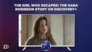 How to Watch The Girl Who Escaped The Kara Robinson Story on Discovery Plus in Australia? – [2023]