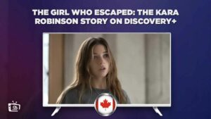 How to Watch The Girl Who Escaped The Kara Robinson Story on Discovery Plus In Canada – [2023]