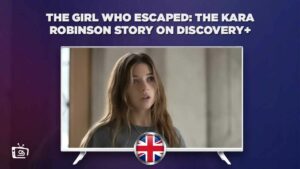 How to Watch The Girl Who Escaped The Kara Robinson Story on Discovery Plus In UK – [2023]
