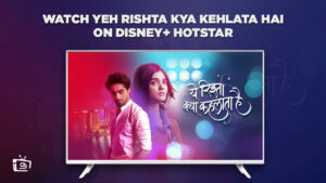 Watch Yeh Rishta Kya Kehlata Hai on Hotstar in USA in Feb 2024