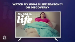 How Can I Watch My 600-Lb Life Season 11 on Discovery+ Outside USA