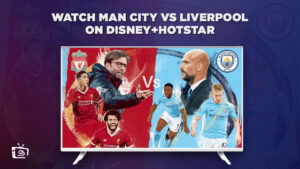 How to Watch Man City vs Liverpool on Hotstar in USA? [2023 Guide] 