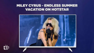 How to Watch Miley Cyrus-Endless Summer Vacation (Backyard Sessions) in UK on Hotstar?