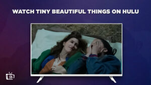 How to Watch Tiny Beautiful Things in France on Hulu Easily