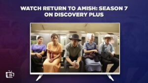 How To Watch Return to Amish Season 7 on Discovery Plus Outside USA in 2023?