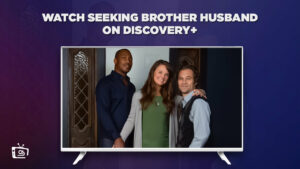 How To Watch Seeking Brother Husband on Discovery Plus Outside USA in 2023?