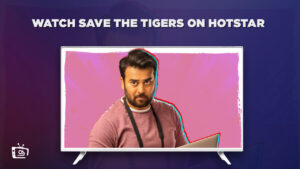 How to Watch Save the Tigers in Japan on Hotstar? [2023 Guide]