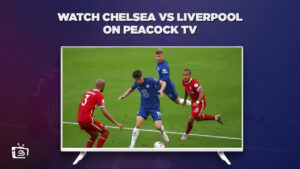 How to Watch Chelsea vs Liverpool in France on Peacock