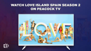 How to Watch Love Island Spain season 2 in Spain on Peacock [Updated Guide]
