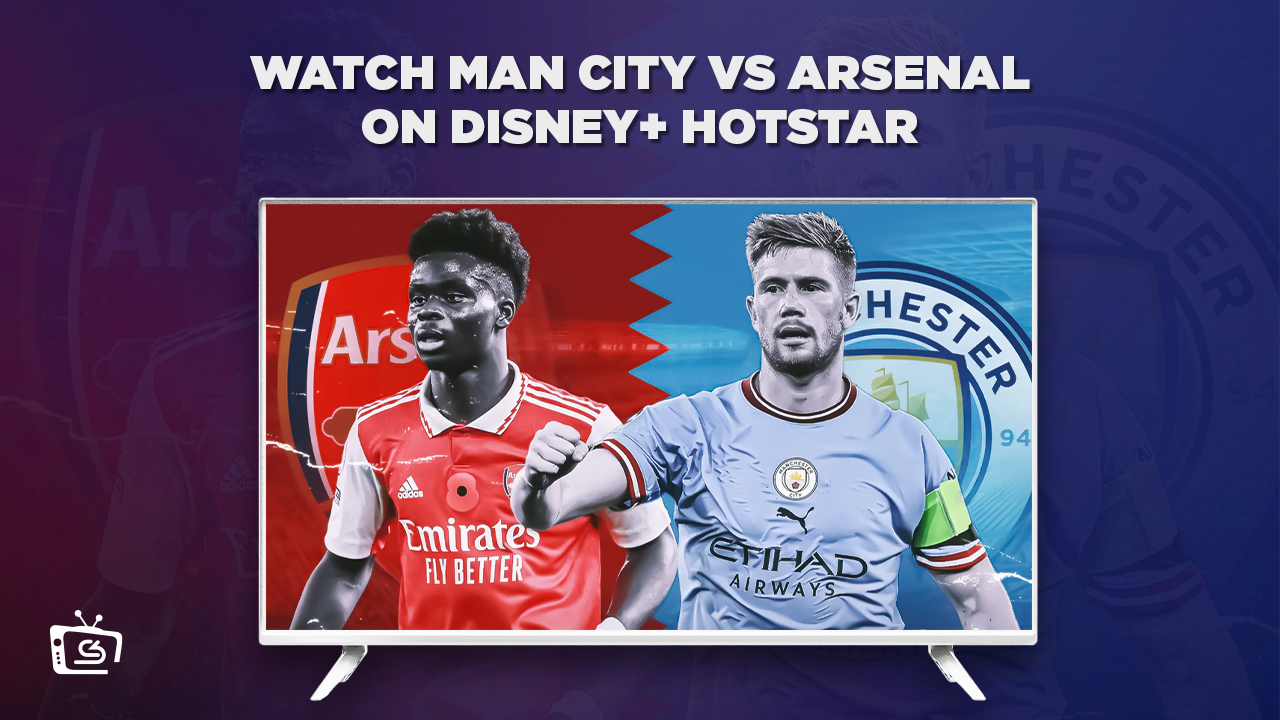 How to Watch Man City vs Arsenal in Spain on Hotstar? [2023 Guide]