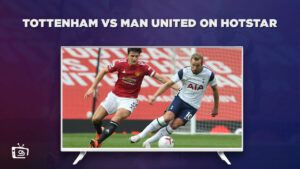 How to Watch Tottenham vs Man United in Spain on Hotstar [Live]