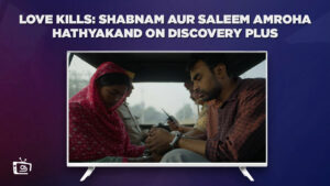How Do I Watch Love Kills Shabnam Aur Saleem Amroha Hathyakand on Discovery Plus Outside India?