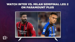 How to Watch Inter vs. Milan Semi Final Leg 2 Live on Paramount Plus in South Korea