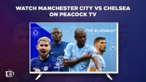 How to Watch Manchester City vs Chelsea live in Canada on Peacock