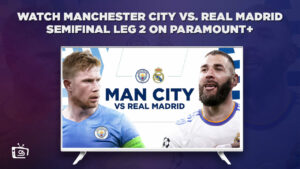 How to Watch Manchester City vs Real Madrid (Semi Final Leg 2) on Paramount Plus in Netherlands
