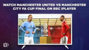 How to Watch Manchester United VS Manchester City FA Cup Final 2023 in USA on BBC iPlayer?