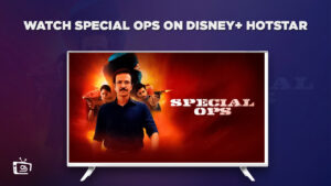 How to watch Special OPS Season 1 in Canada on Hotstar? [2023 Guide]