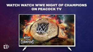 How to Watch WWE Night of Champions Live in Canada on Peacock [Brief Guide]