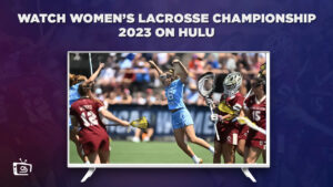 Watch Women’s Lacrosse Championship 2023 Online outside USA on Hulu