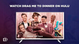 How to Watch Drag Me to Dinner outside USA on Hulu Quickly