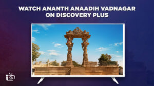 How To Watch Ananth Anaadih Vadnagar in UK on Discovery Plus?