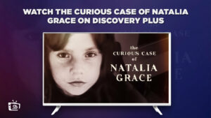 How Can I Watch The Curious Case of Natalia Grace Outside USA on Discovery Plus?