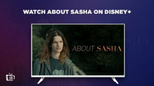 Watch About Sasha Outside UK On Disney Plus