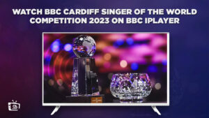 How to Watch BBC Cardiff Singer of the World Competition 2023 in Australia on BBC iPlayer? [Simple Guide]